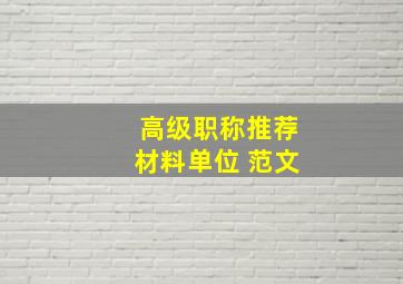 高级职称推荐材料单位 范文